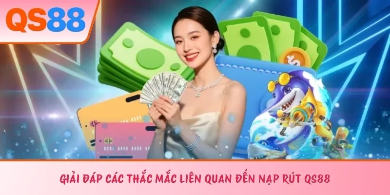 Giải đáp các thắc mắc liên quan đến nạp rút QS88